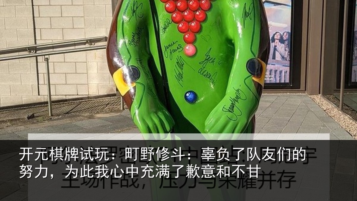 开元棋牌试玩:町野相关情况的努相关情况了歉意和不甘