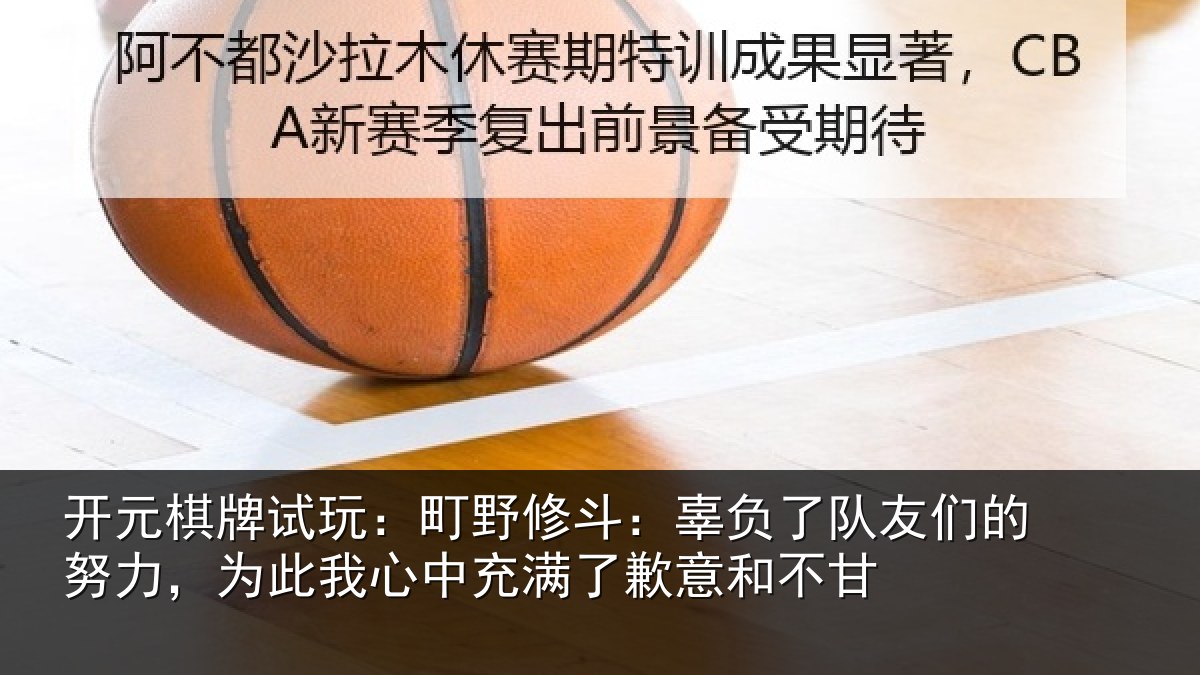 开元棋牌试玩:町野修斗:辜负了队友们的努力,为此我心中充满了歉意和不甘